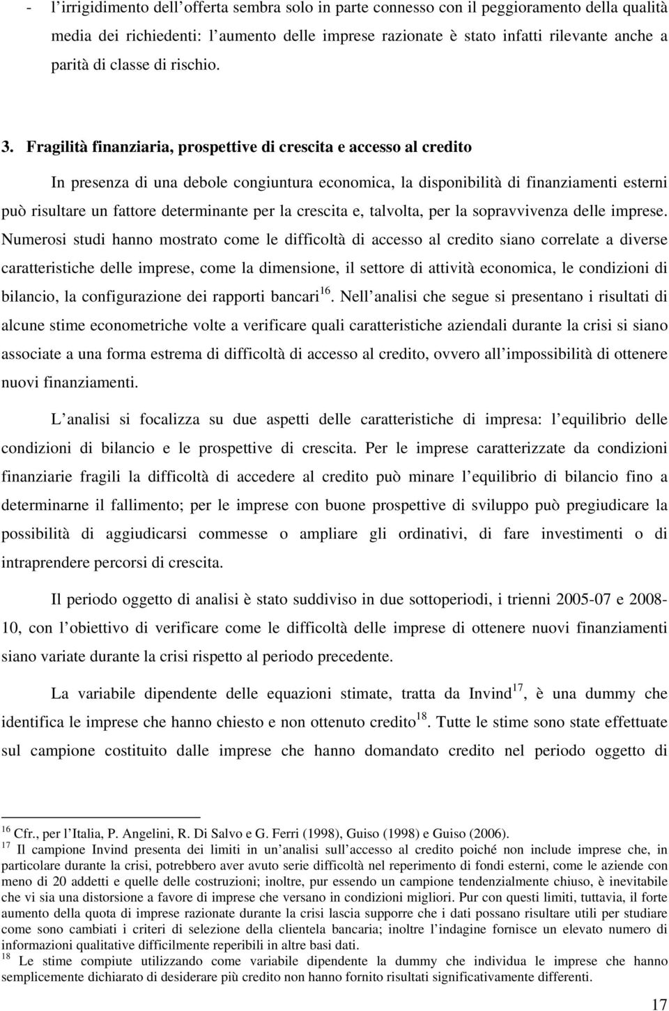 Fragilità finanziaria, prospettive di crescita e accesso al credito In presenza di una debole congiuntura economica, la disponibilità di finanziamenti esterni può risultare un fattore determinante