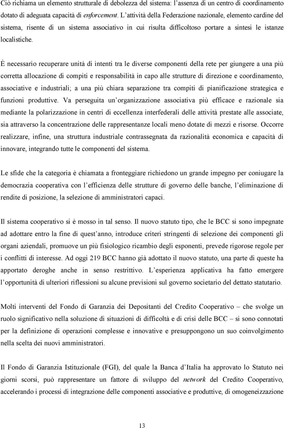 È necessario recuperare unità di intenti tra le diverse componenti della rete per giungere a una più corretta allocazione di compiti e responsabilità in capo alle strutture di direzione e