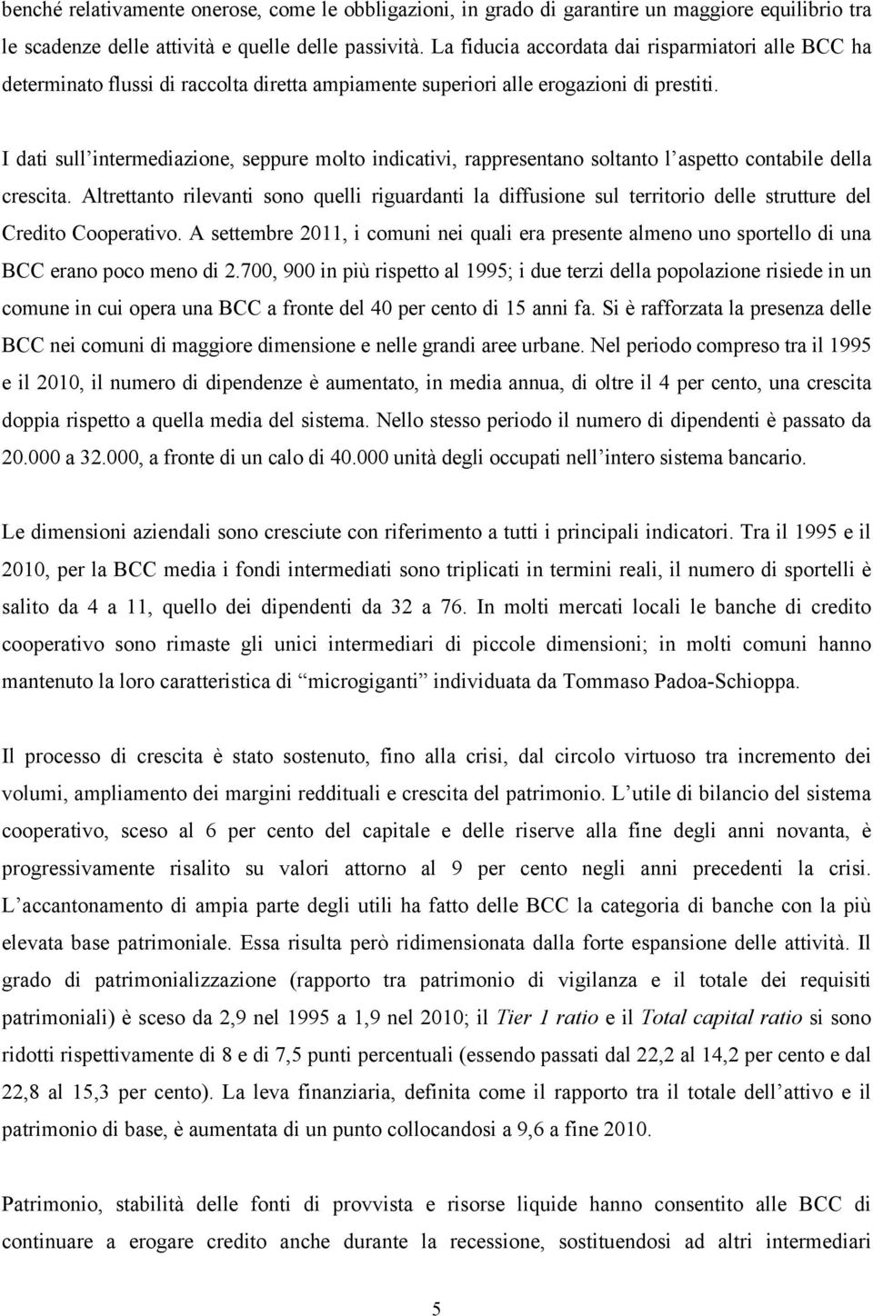 I dati sull intermediazione, seppure molto indicativi, rappresentano soltanto l aspetto contabile della crescita.