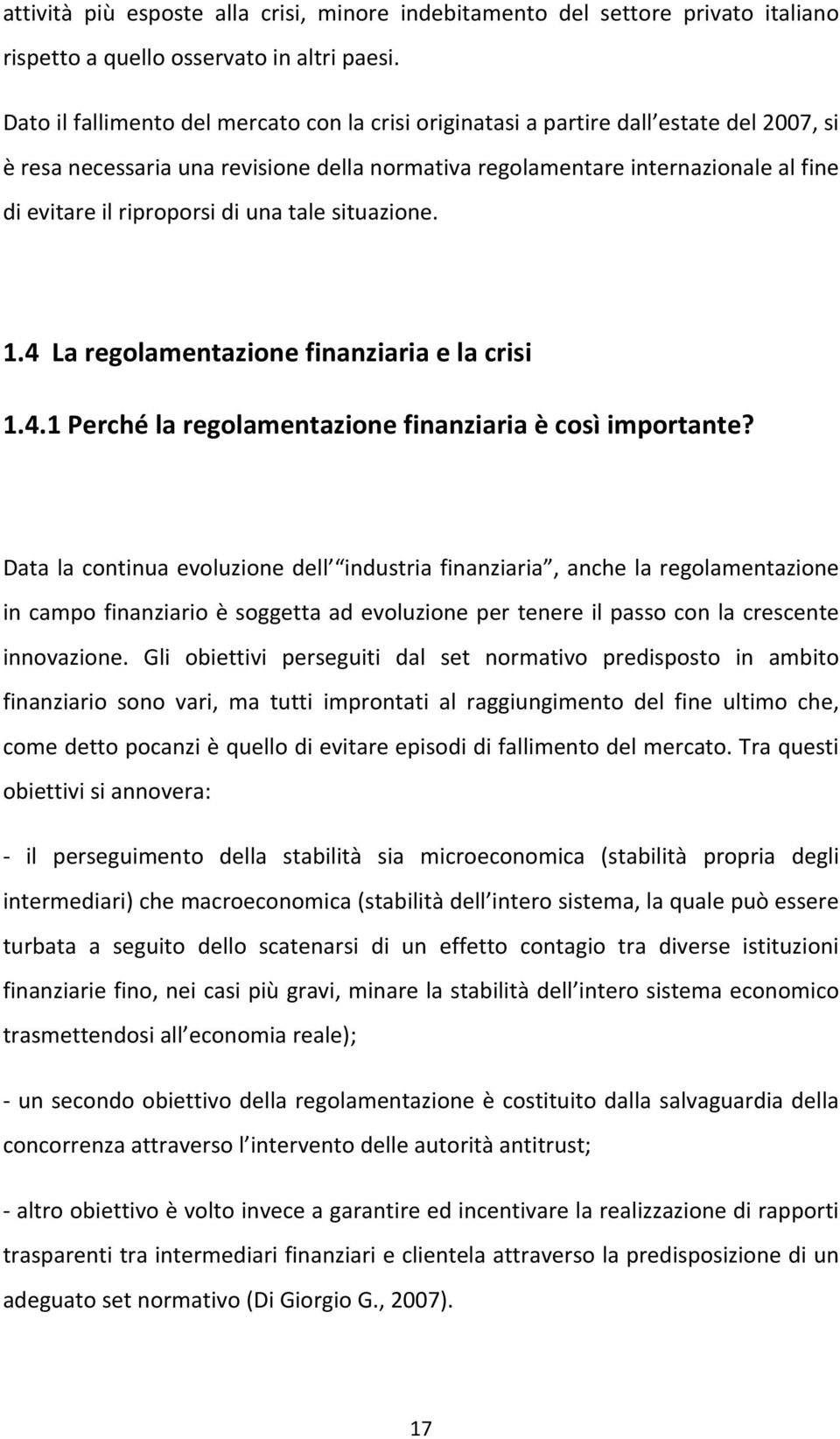 riproporsi di una tale situazione. 1.4 La regolamentazione finanziaria e la crisi 1.4.1 Perché la regolamentazione finanziaria è così importante?