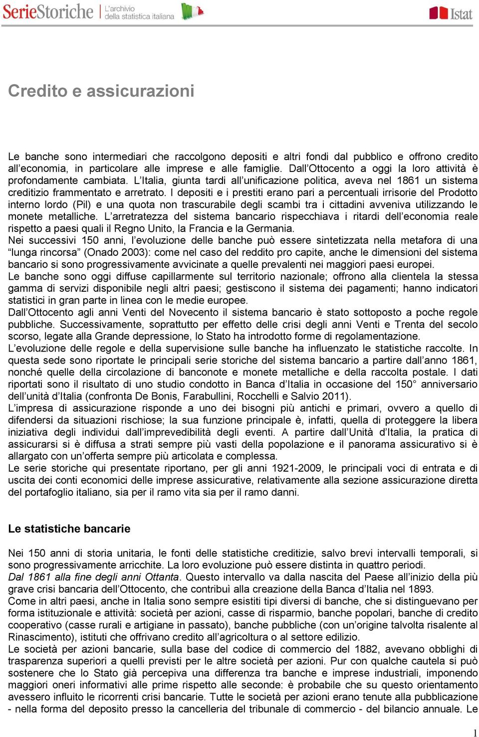 I depositi e i prestiti erano pari a percentuali irrisorie del Prodotto interno lordo (Pil) e una quota non trascurabile degli scambi tra i cittadini avveniva utilizzando le monete metalliche.