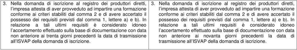 In relazione a tali ultimi requisiti è considerato idoneo l accertamento effettuato sulla base di documentazione con data non anteriore ai trenta giorni precedenti la data di trasmissione all ISVAP