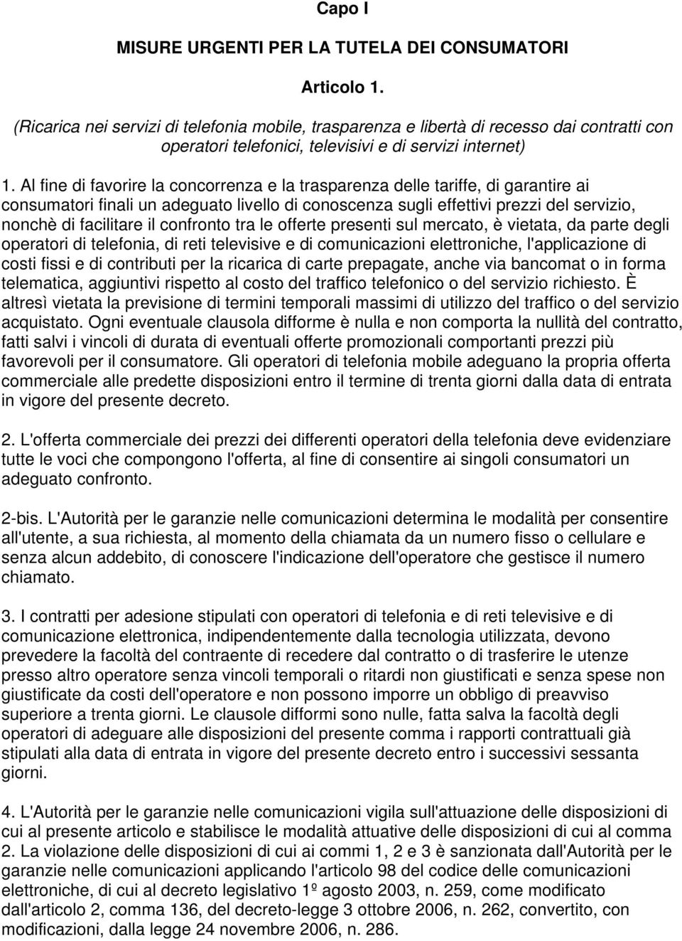 Al fine di favorire la concorrenza e la trasparenza delle tariffe, di garantire ai consumatori finali un adeguato livello di conoscenza sugli effettivi prezzi del servizio, nonchè di facilitare il