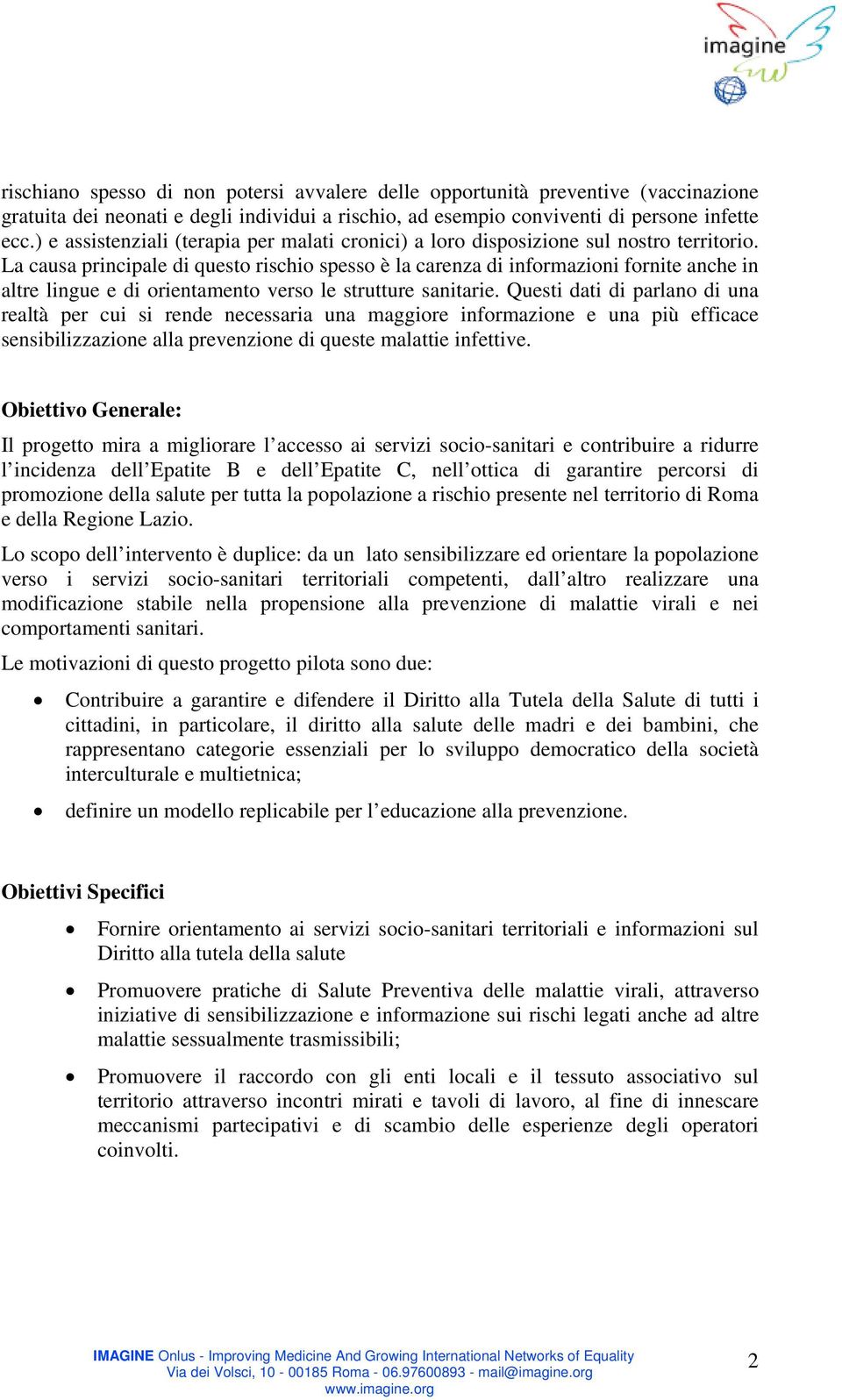 La causa principale di questo rischio spesso è la carenza di informazioni fornite anche in altre lingue e di orientamento verso le strutture sanitarie.