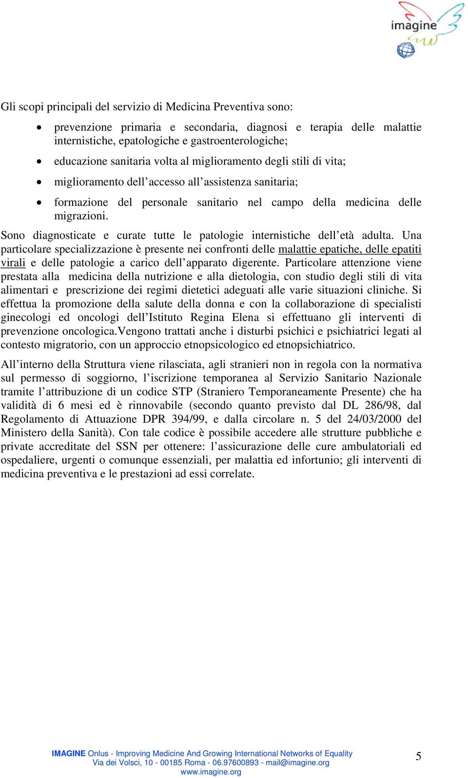 Sono diagnosticate e curate tutte le patologie internistiche dell età adulta.