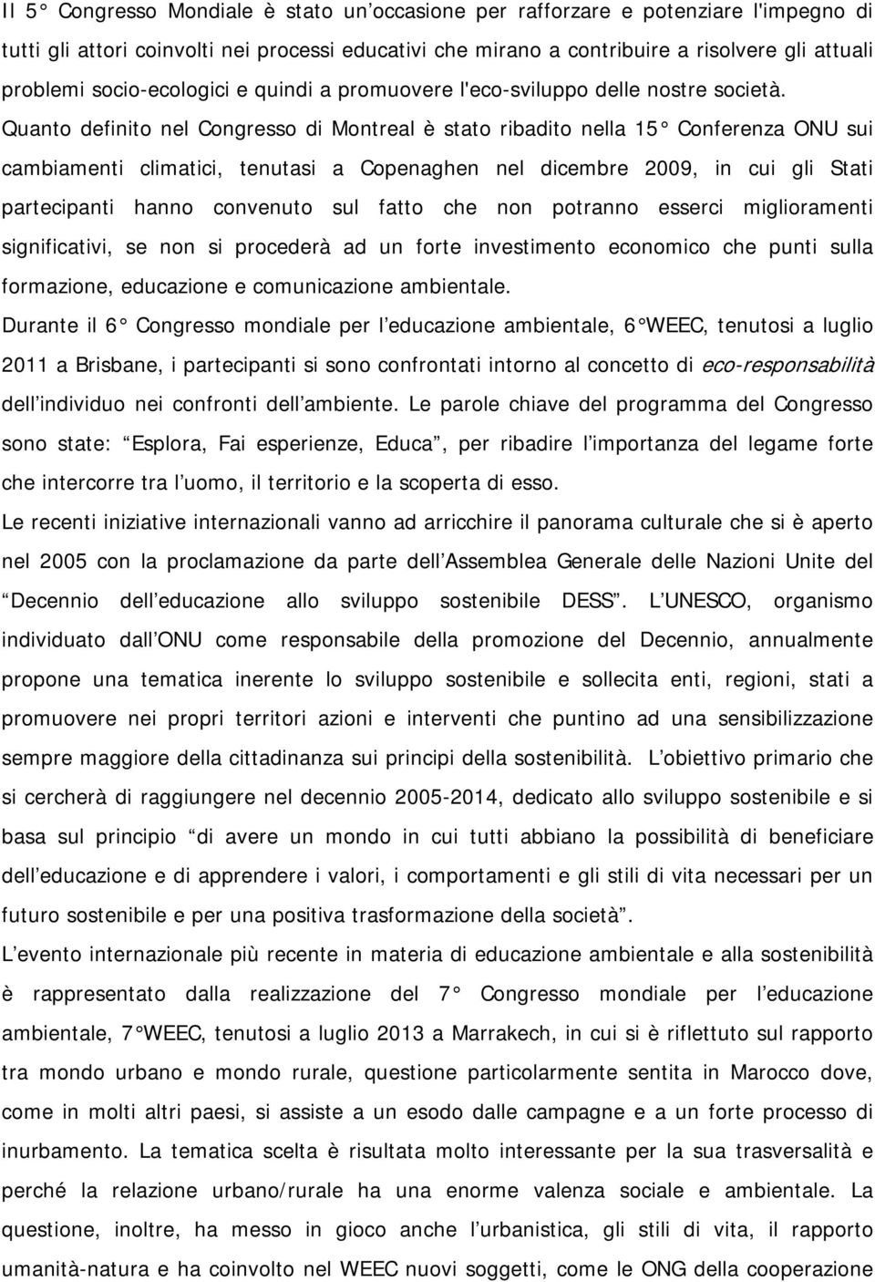 Quanto definito nel Congresso di Montreal è stato ribadito nella 15 Conferenza ONU sui cambiamenti climatici, tenutasi a Copenaghen nel dicembre 2009, in cui gli Stati partecipanti hanno convenuto