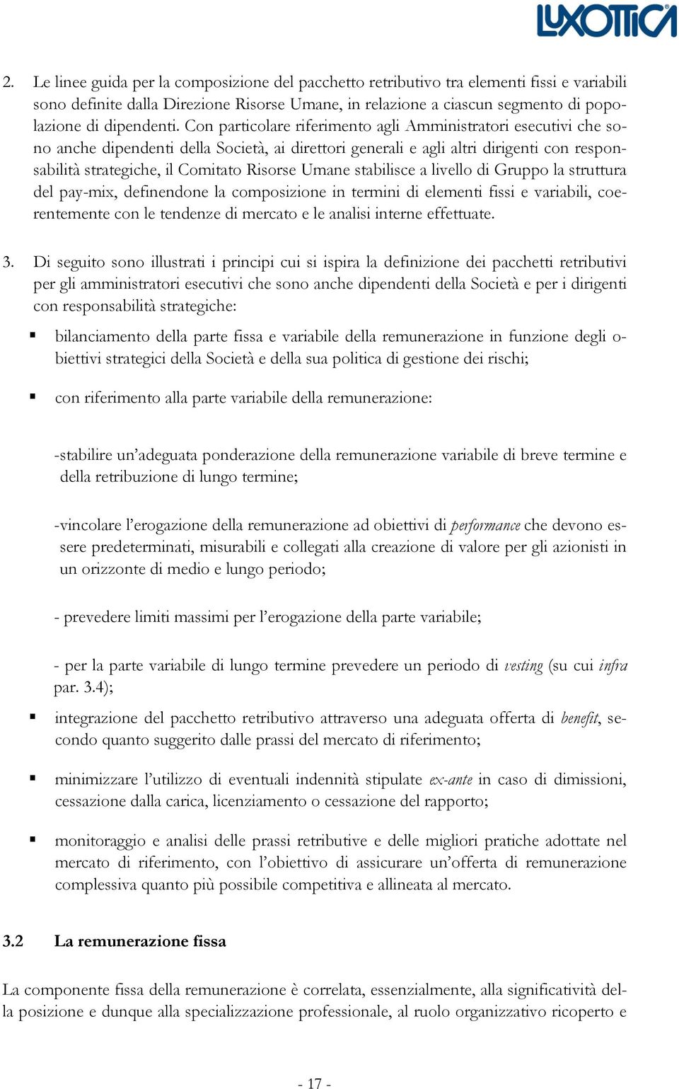 Con particolare riferimento agli Amministratori esecutivi che sono anche dipendenti della Società, ai direttori generali e agli altri dirigenti con responsabilità strategiche, il Comitato Risorse