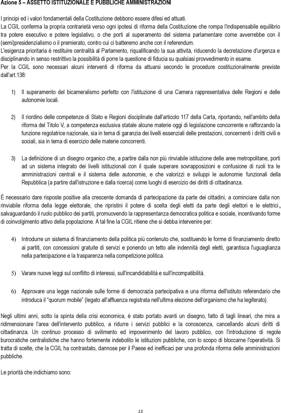 del sistema parlamentare come avverrebbe con il (semi)presidenzialismo o il premierato, contro cui ci batteremo anche con il referendum.