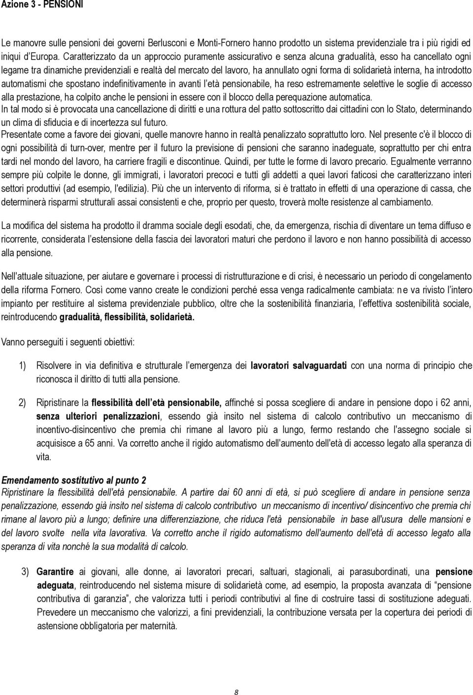 solidarietà interna, ha introdotto automatismi che spostano indefinitivamente in avanti l età pensionabile, ha reso estremamente selettive le soglie di accesso alla prestazione, ha colpito anche le