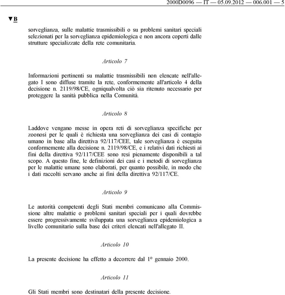 comunitaria. Articolo 7 Informazioni pertinenti su malattie trasmissibili non elencate nell'allegato I sono diffuse tramite la rete, conformemente all'articolo 4 della decisione n.