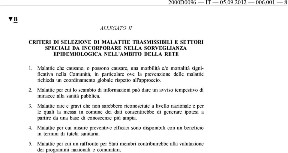 all'approccio. 2. Malattie per cui lo scambio di informazioni può dare un avviso tempestivo di minacce alla sanità pubblica. 3.