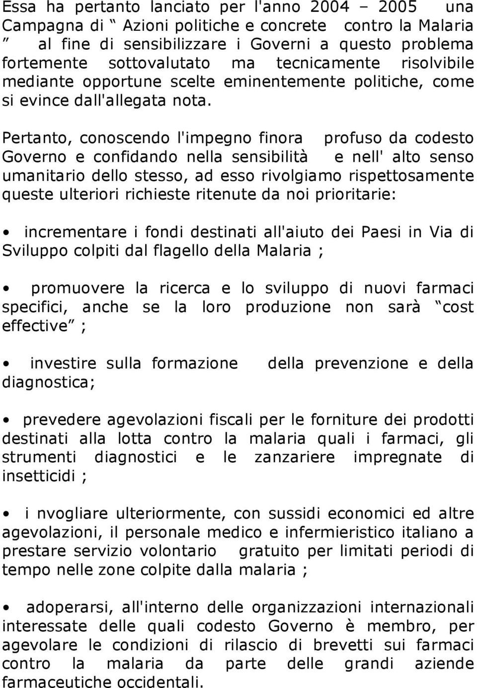 Pertanto, conoscendo l'impegno finora profuso da codesto Governo e confidando nella sensibilità e nell' alto senso umanitario dello stesso, ad esso rivolgiamo rispettosamente queste ulteriori