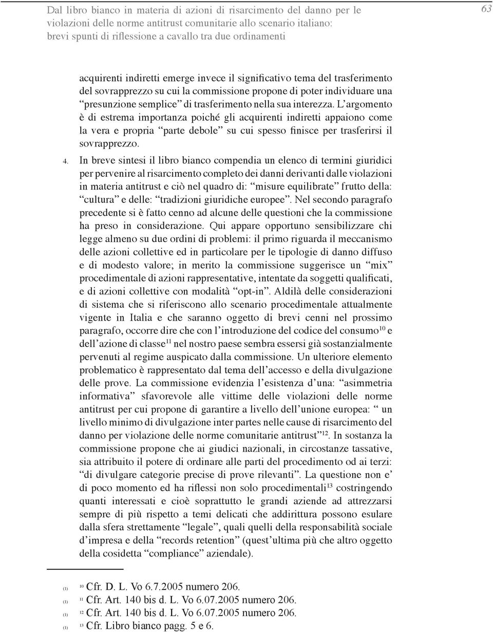 In breve sintesi il libro bianco compendia un elenco di termini giuridici per pervenire al risarcimento completo dei danni derivanti dalle violazioni in materia antitrust e ciò nel quadro di: misure