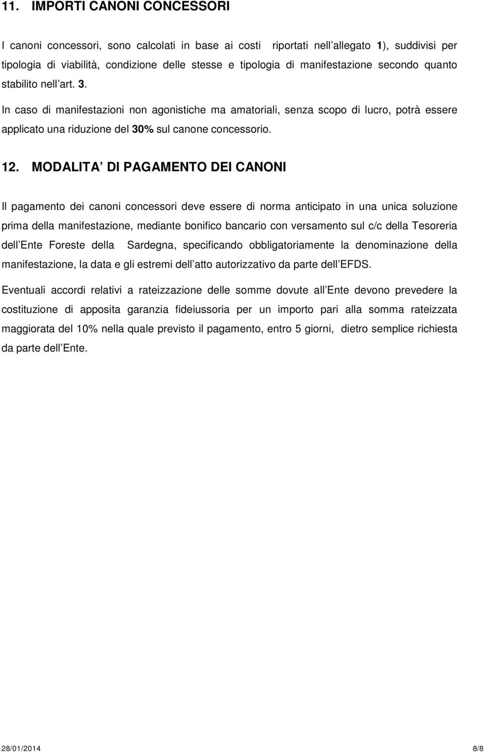 12. MODALITA DI PAGAMENTO DEI CANONI Il pagamento dei canoni concessori deve essere di norma anticipato in una unica soluzione prima della manifestazione, mediante bonifico bancario con versamento