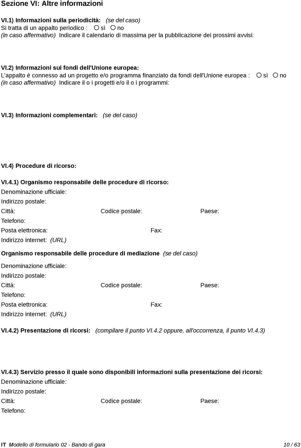 2) Informazioni sui fondi dell'unione europea: L'appalto è connesso ad un progetto e/o programma finanziato da fondi dell'unione europea : sì no (in caso affermativo) Indicare il o i progetti e/o il