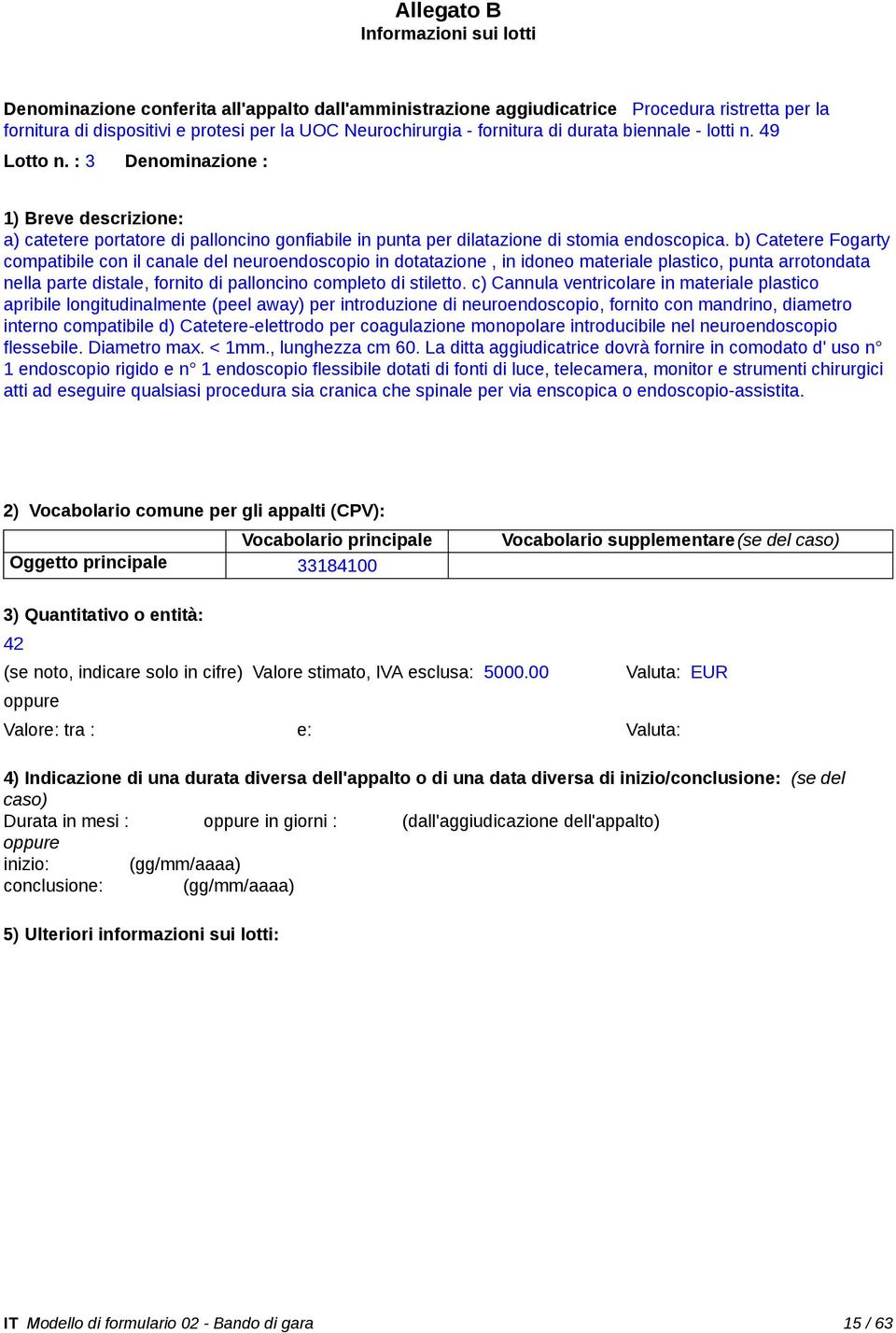 c) Cannula ventricolare in materiale plastico apribile longitudinalmente (peel away) per introduzione di neuroendoscopio, fornito con mandrino, diametro interno compatibile d) Catetere-elettrodo per