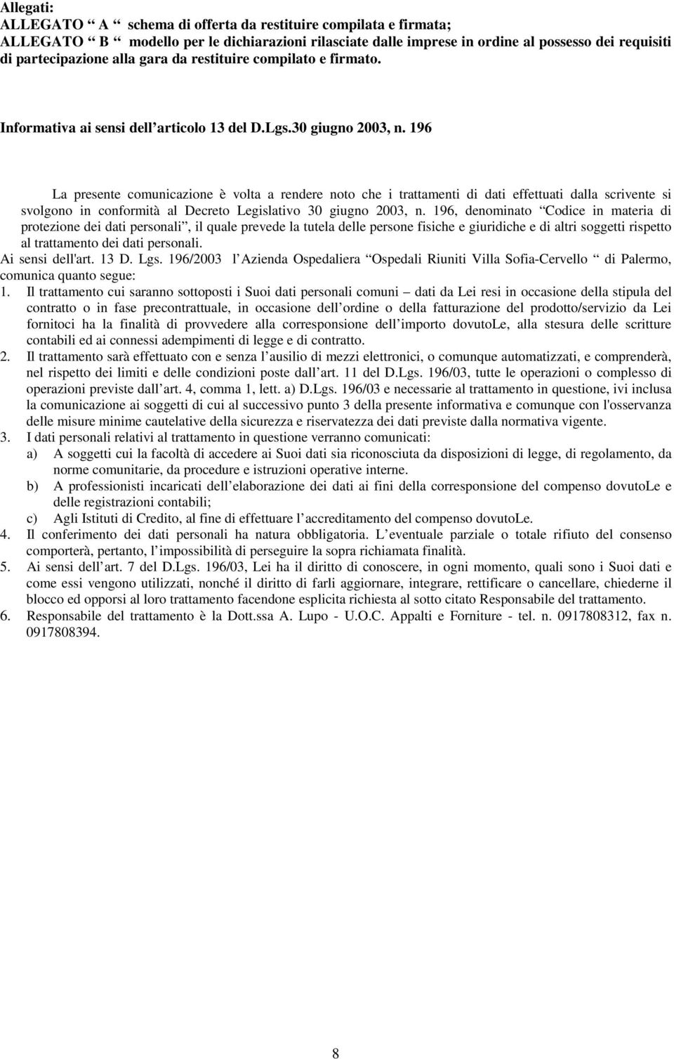 196 La presente comunicazione è volta a rendere noto che i trattamenti di dati effettuati dalla scrivente si svolgono in conformità al Decreto Legislativo 30 giugno 2003, n.