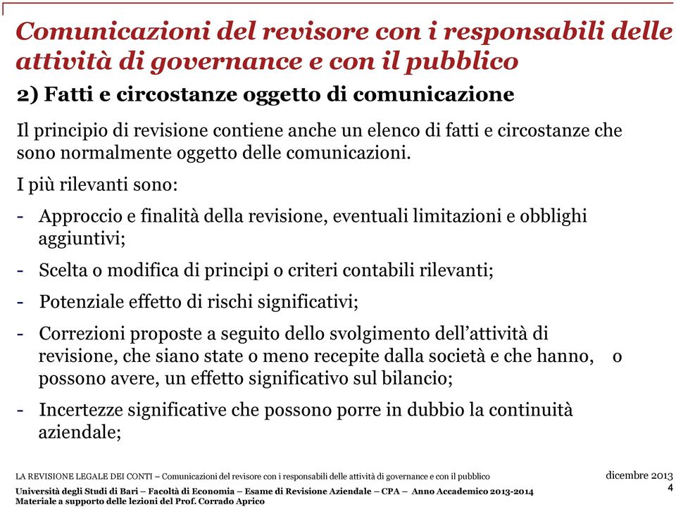 I più rilevanti sono: - Approccio e finalità della revisione, eventuali limitazioni e obblighi aggiuntivi; - Scelta o modifica di principi o criteri contabili rilevanti; - Potenziale