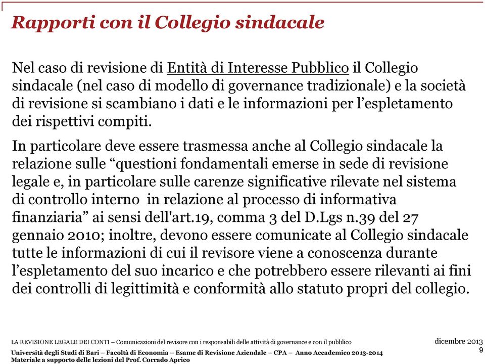 In particolare deve essere trasmessa anche al Collegio sindacale la relazione sulle questioni fondamentali emerse in sede di revisione legale e, in particolare sulle carenze significative rilevate