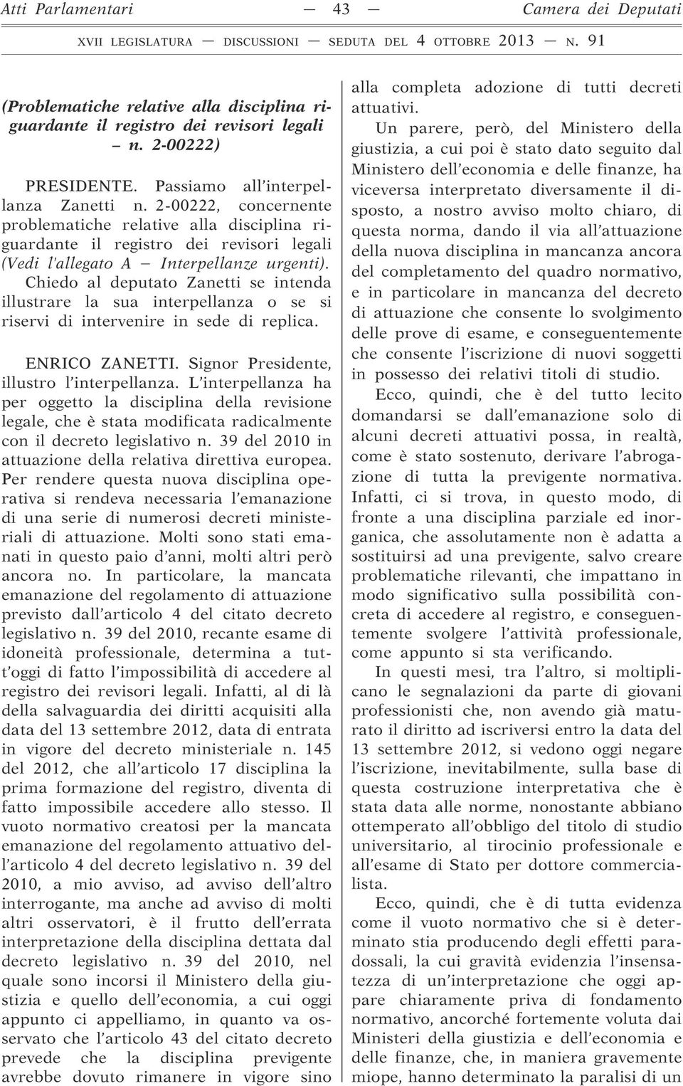 Chiedo al deputato Zanetti se intenda illustrare la sua interpellanza o se si riservi di intervenire in sede di replica. ENRICO ZANETTI. Signor Presidente, illustro l interpellanza.