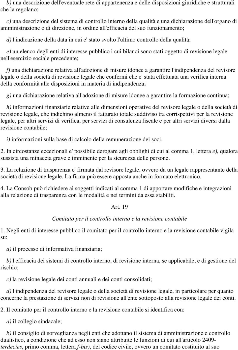 elenco degli enti di interesse pubblico i cui bilanci sono stati oggetto di revisione legale nell'esercizio sociale precedente; f) una dichiarazione relativa all'adozione di misure idonee a garantire