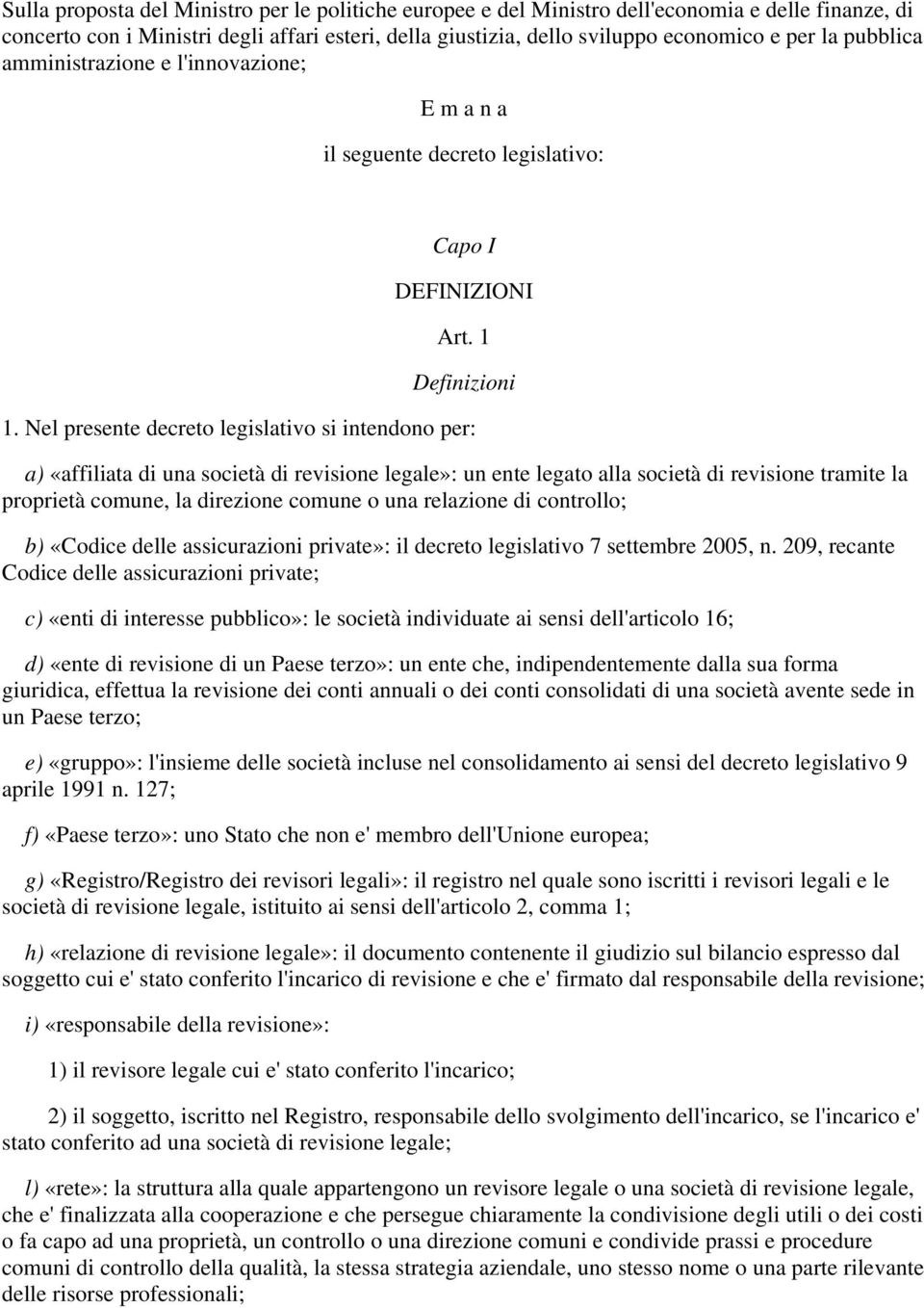 Nel presente decreto legislativo si intendono per: a) «affiliata di una società di revisione legale»: un ente legato alla società di revisione tramite la proprietà comune, la direzione comune o una