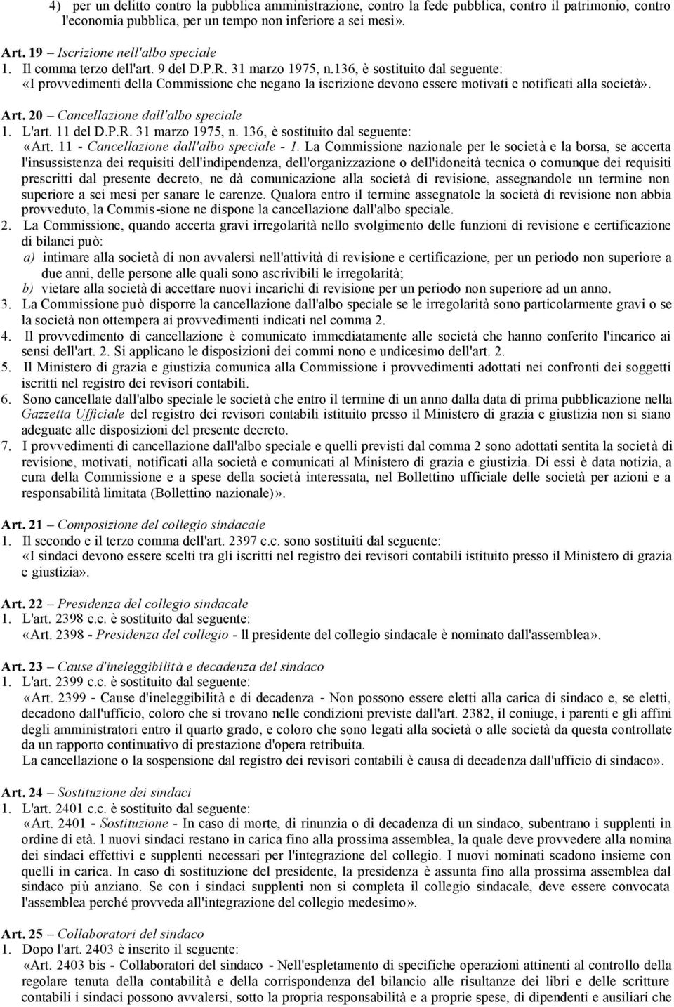 136, è sostituito dal seguente: «I provvedimenti della Commissione che negano la iscrizione devono essere motivati e notificati alla società». Art. 20 Cancellazione dall'albo speciale 1. L'art.