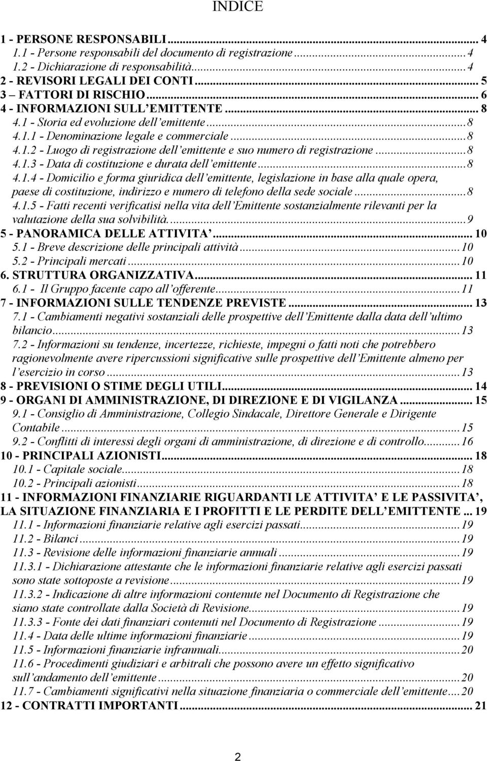 ..8 4.1.3 - Data di costituzione e durata dell emittente...8 4.1.4 - Domicilio e forma giuridica dell emittente, legislazione in base alla quale opera, paese di costituzione, indirizzo e numero di telefono della sede sociale.