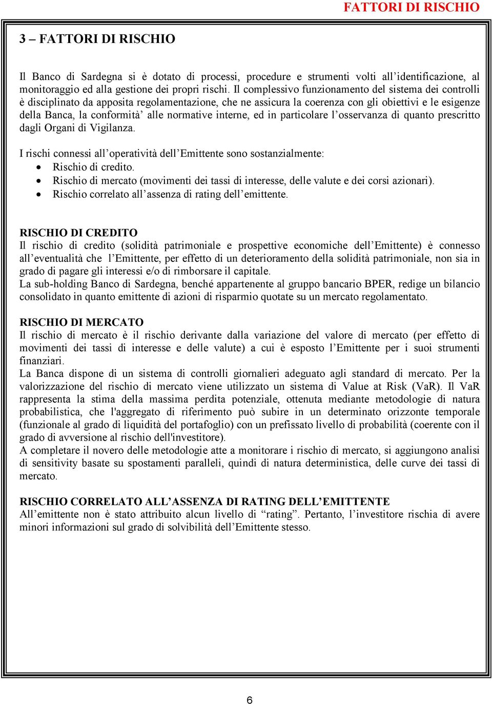 normative interne, ed in particolare l osservanza di quanto prescritto dagli Organi di Vigilanza. I rischi connessi all operatività dell Emittente sono sostanzialmente: Rischio di credito.