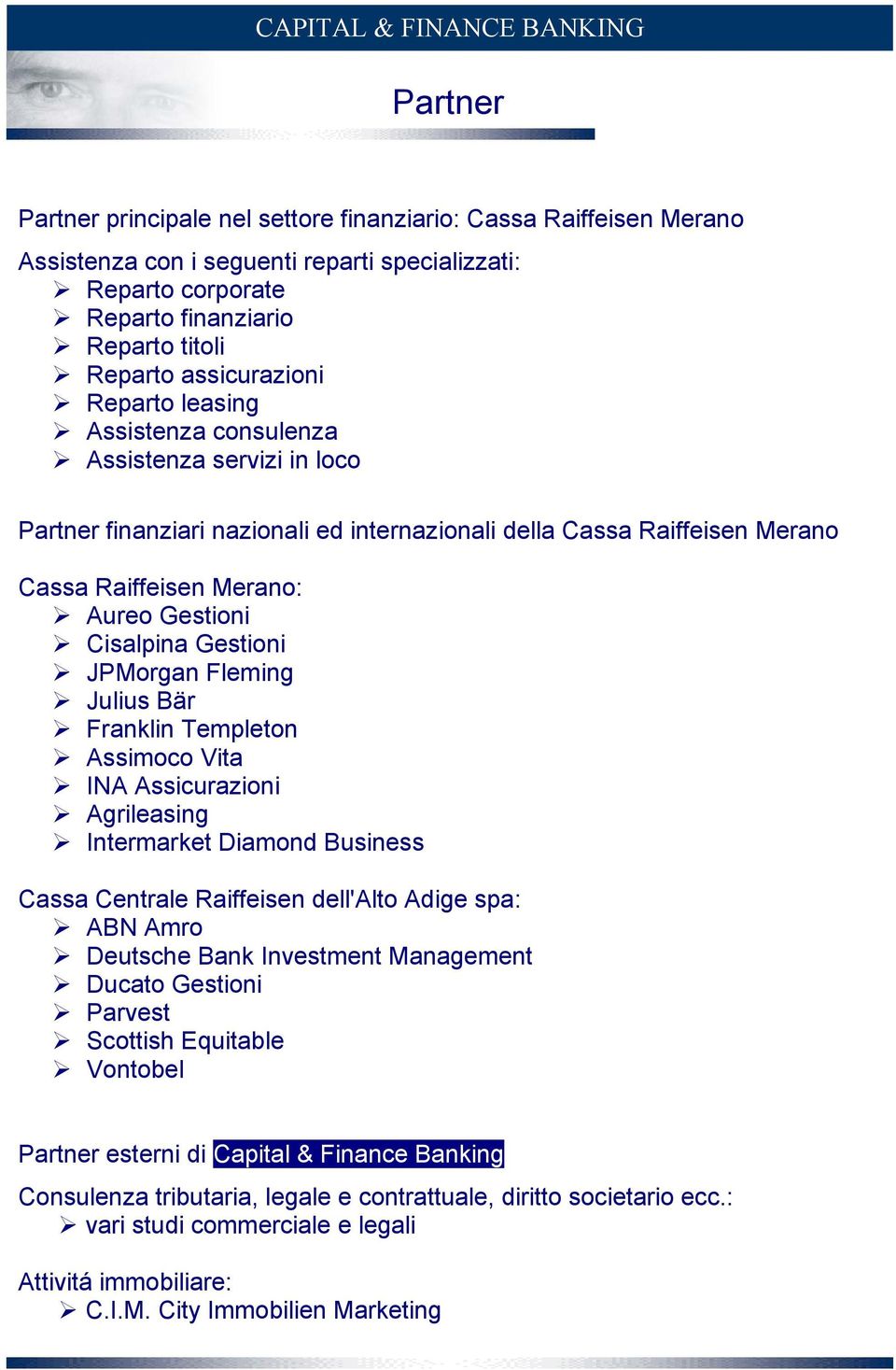 Gestioni JPMorgan Fleming Julius Bär Franklin Templeton Assimoco Vita INA Assicurazioni Agrileasing Intermarket Diamond Business Cassa Centrale Raiffeisen dell'alto Adige spa: ABN Amro Deutsche Bank