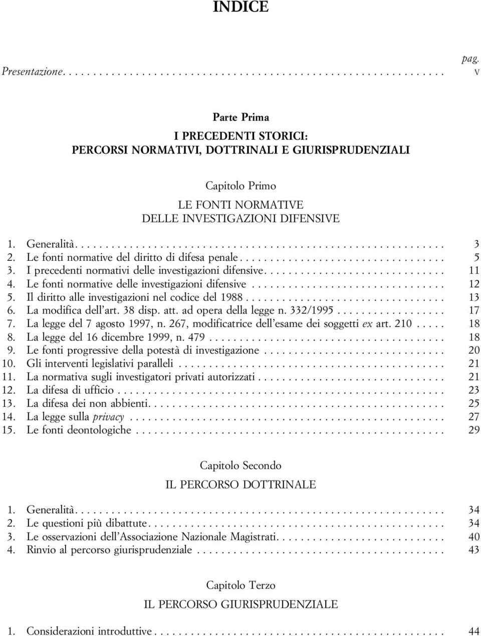 Ildirittoalleinvestigazioninelcodicedel1988... 13 6. La modifica dell art. 38 disp. att. ad opera della legge n. 332/1995... 17 7. La legge del 7 agosto 1997, n.