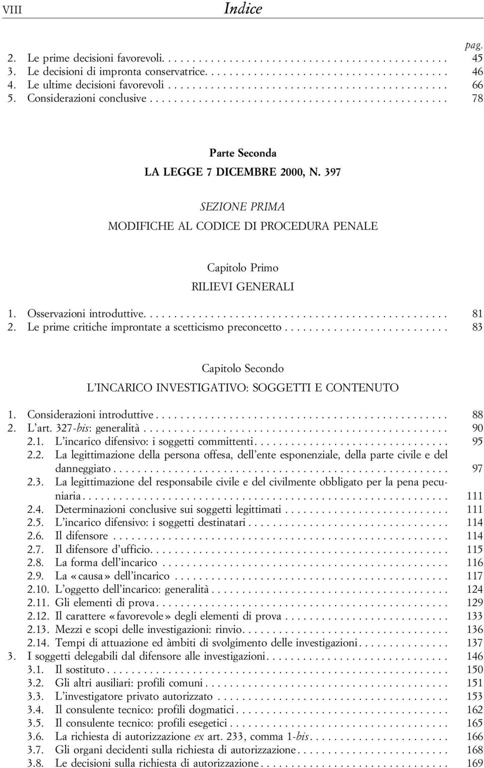 Le prime critiche improntate a scetticismo preconcetto..... 83 Capitolo Secondo L INCARICO INVESTIGATIVO: SOGGETTI E CONTENUTO 1. Considerazioni introduttive... 88 2. L art. 327-bis: generalità... 90 2.