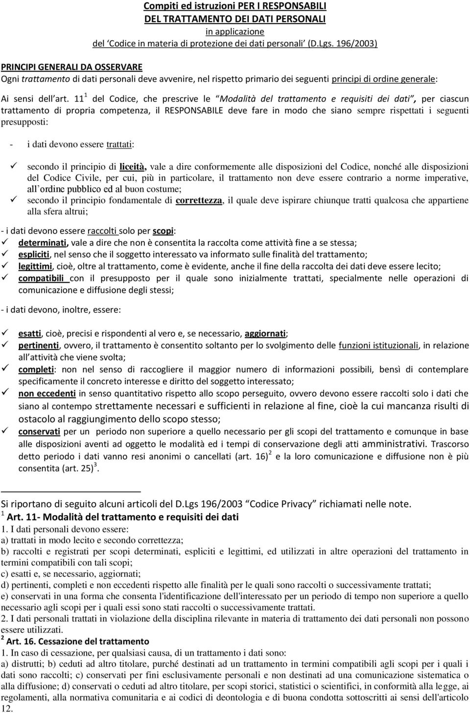 11 1 del Codice, che prescrive le Modalità del trattamento e requisiti dei dati, per ciascun trattamento di propria competenza, il RESPONSABILE deve fare in modo che siano sempre rispettati i