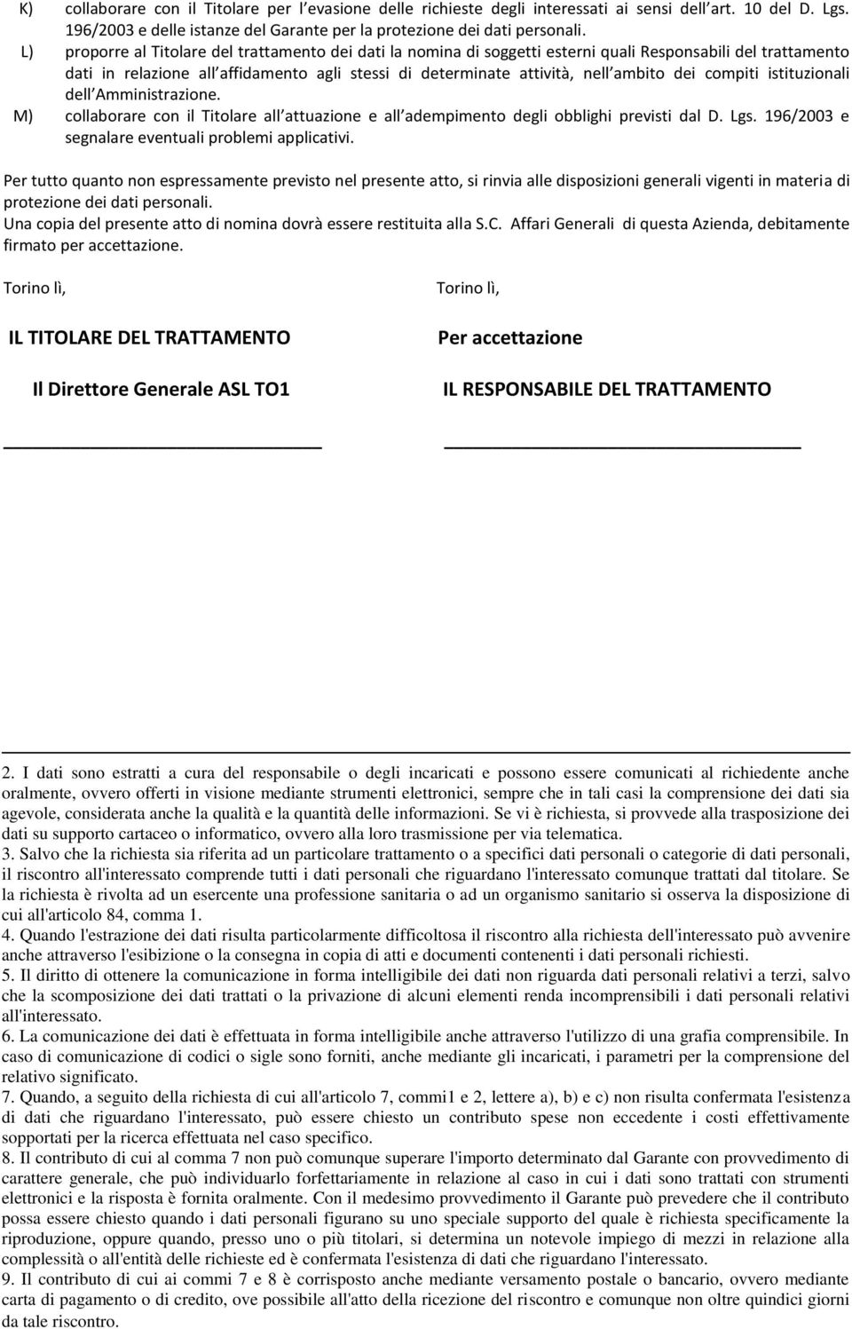 dei compiti istituzionali dell Amministrazione. M) collaborare con il Titolare all attuazione e all adempimento degli obblighi previsti dal D. Lgs. 196/2003 e segnalare eventuali problemi applicativi.