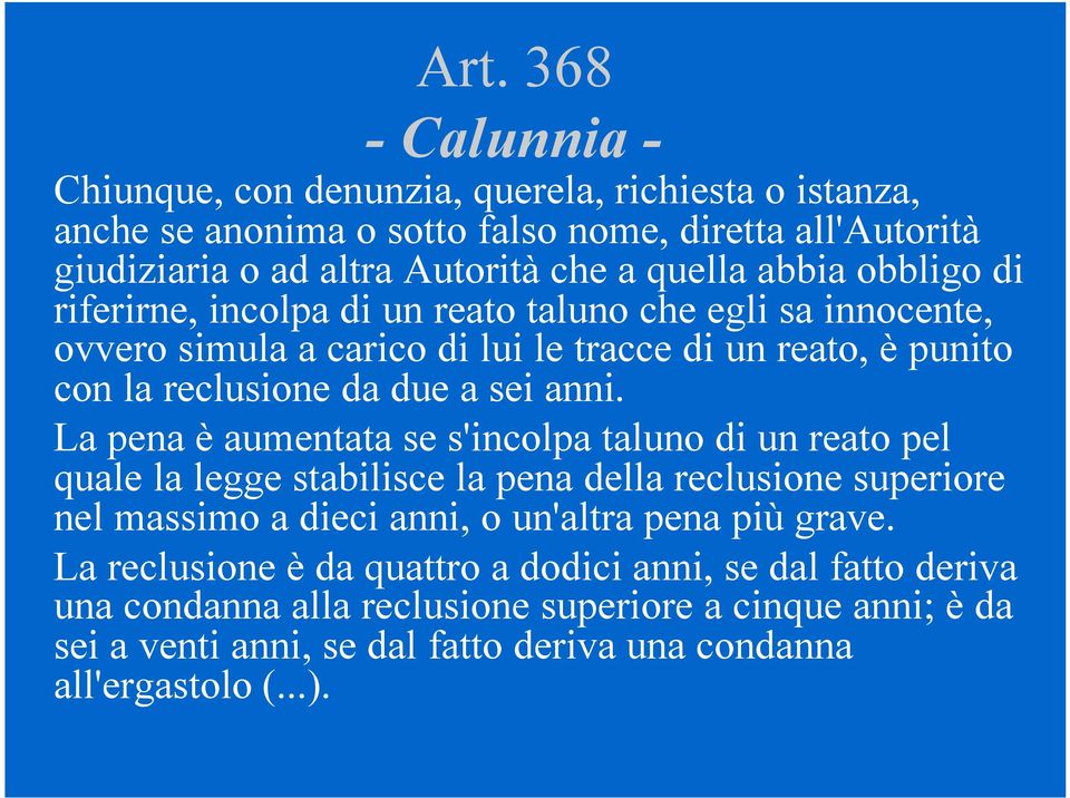 La pena è aumentata se s'incolpa taluno di un reato pel quale la legge stabilisce la pena della reclusione superiore nel massimo a dieci anni, o un'altra pena più grave.