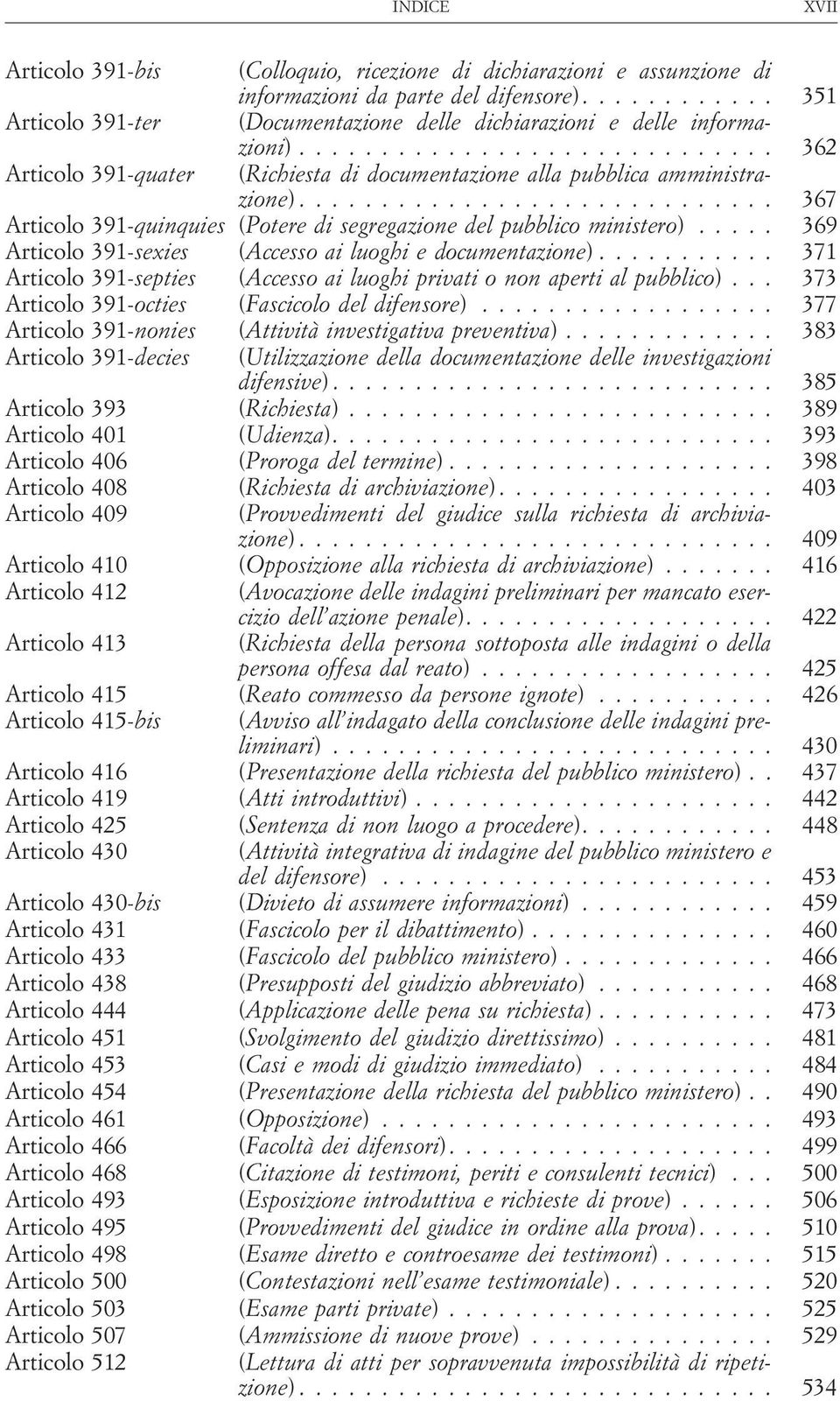 .. 367 Articolo 391-quinquies (Potere di segregazione del pubblico ministero)... 369 Articolo 391-sexies (Accesso ai luoghi e documentazione).