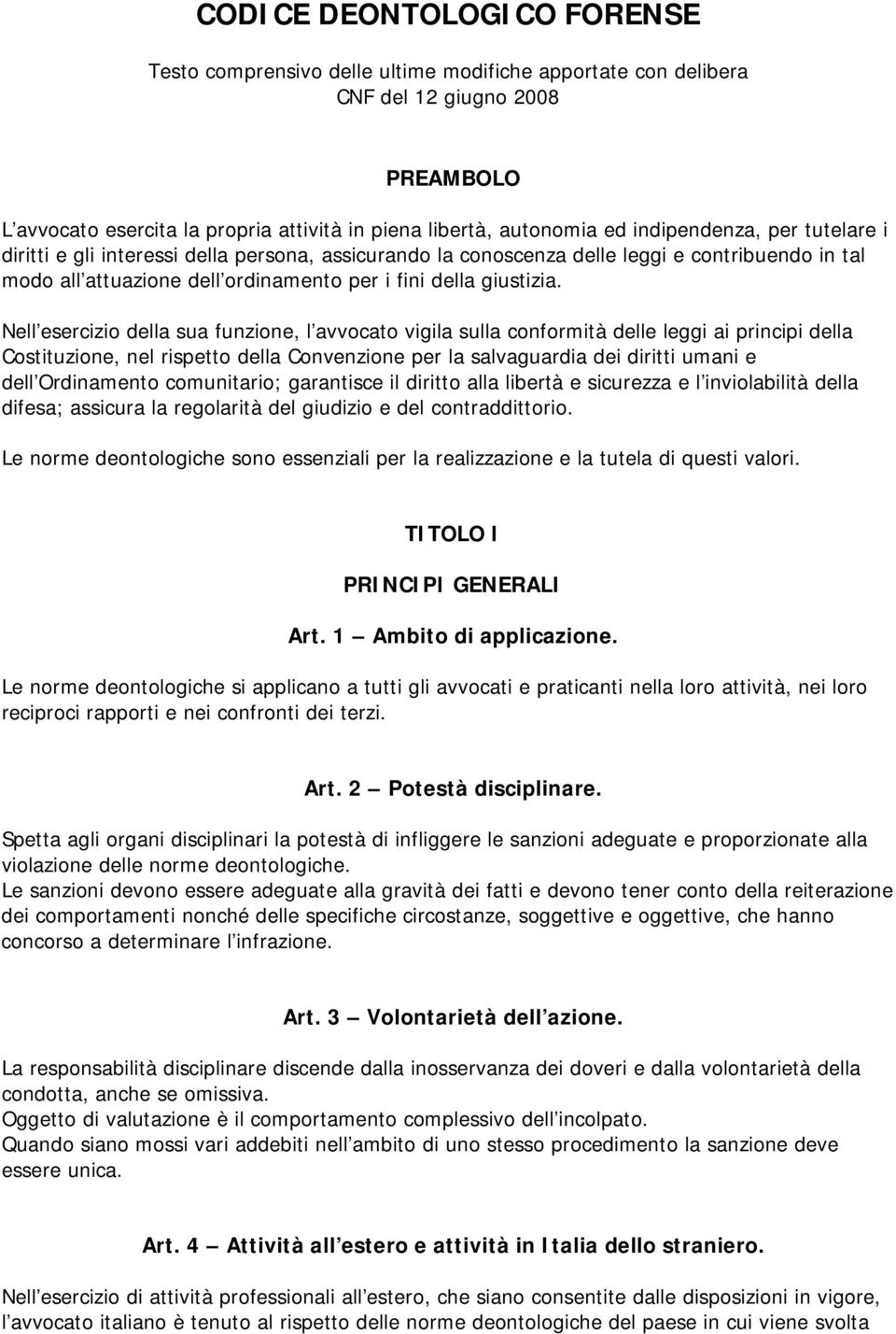 Nell esercizio della sua funzione, l avvocato vigila sulla conformità delle leggi ai principi della Costituzione, nel rispetto della Convenzione per la salvaguardia dei diritti umani e dell