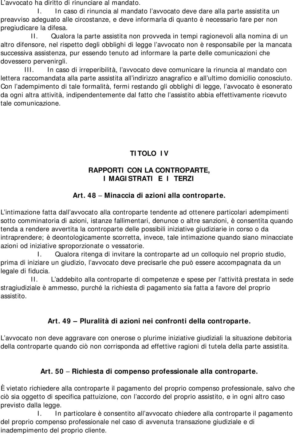 Qualora la parte assistita non provveda in tempi ragionevoli alla nomina di un altro difensore, nel rispetto degli obblighi di legge l avvocato non è responsabile per la mancata successiva