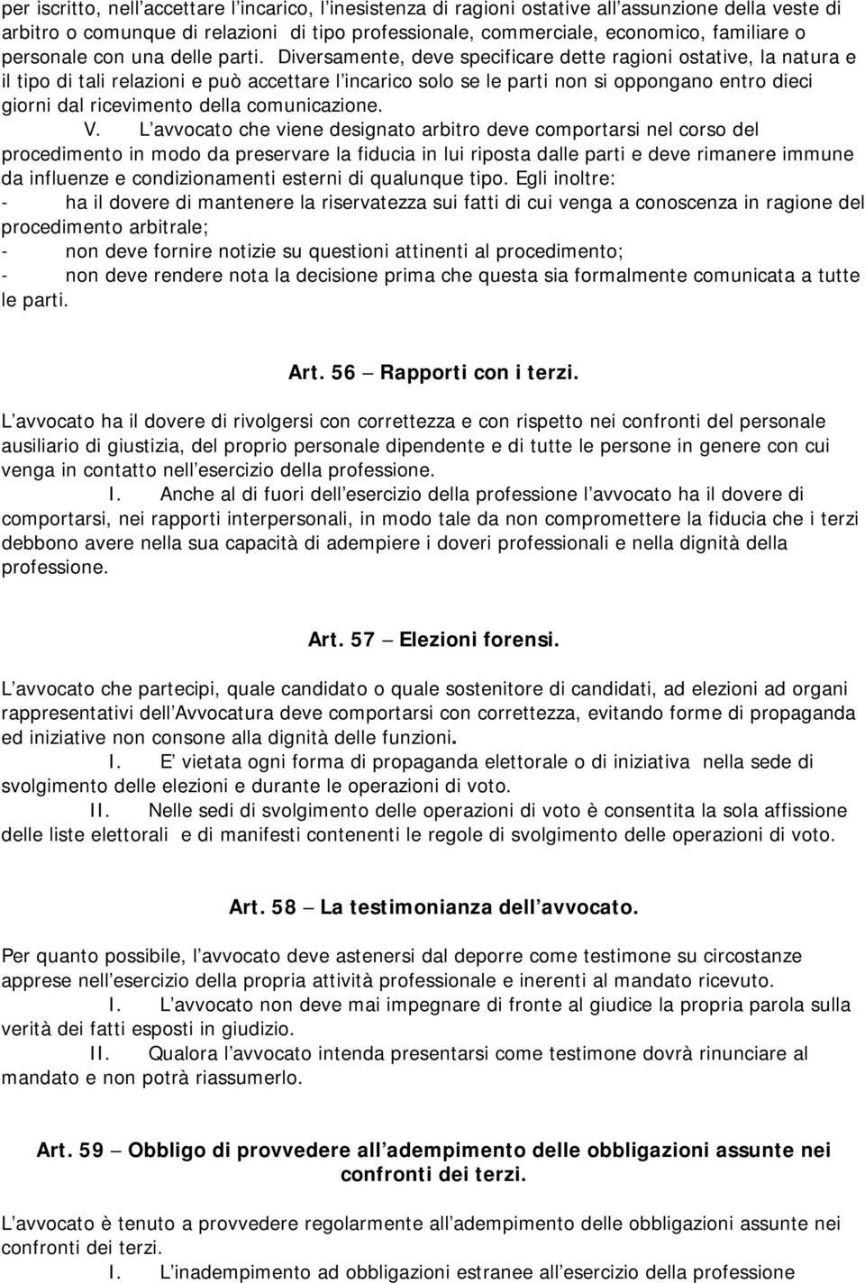 Diversamente, deve specificare dette ragioni ostative, la natura e il tipo di tali relazioni e può accettare l incarico solo se le parti non si oppongano entro dieci giorni dal ricevimento della