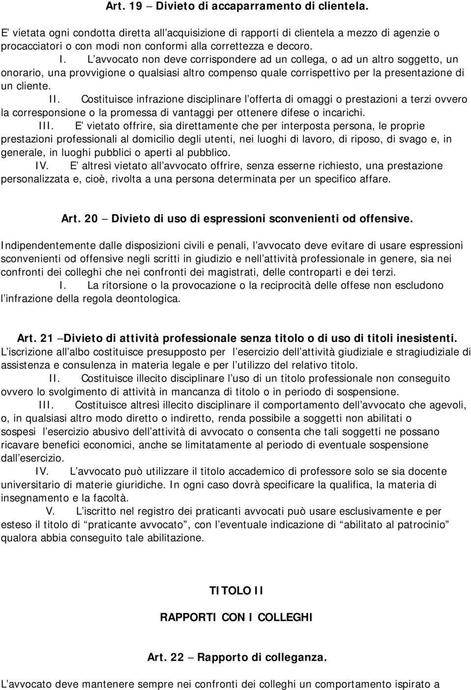 L avvocato non deve corrispondere ad un collega, o ad un altro soggetto, un onorario, una provvigione o qualsiasi altro compenso quale corrispettivo per la presentazione di un cliente. II.