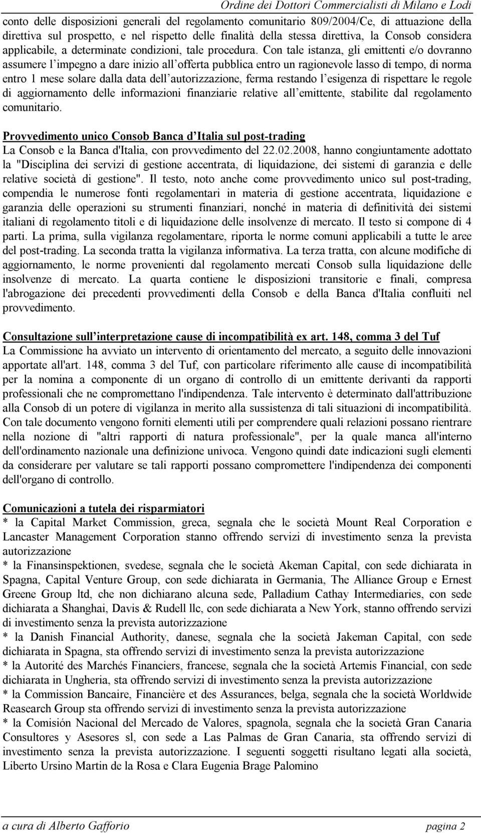 Con tale istanza, gli emittenti e/o dovranno assumere l impegno a dare inizio all offerta pubblica entro un ragionevole lasso di tempo, di norma entro 1 mese solare dalla data dell autorizzazione,