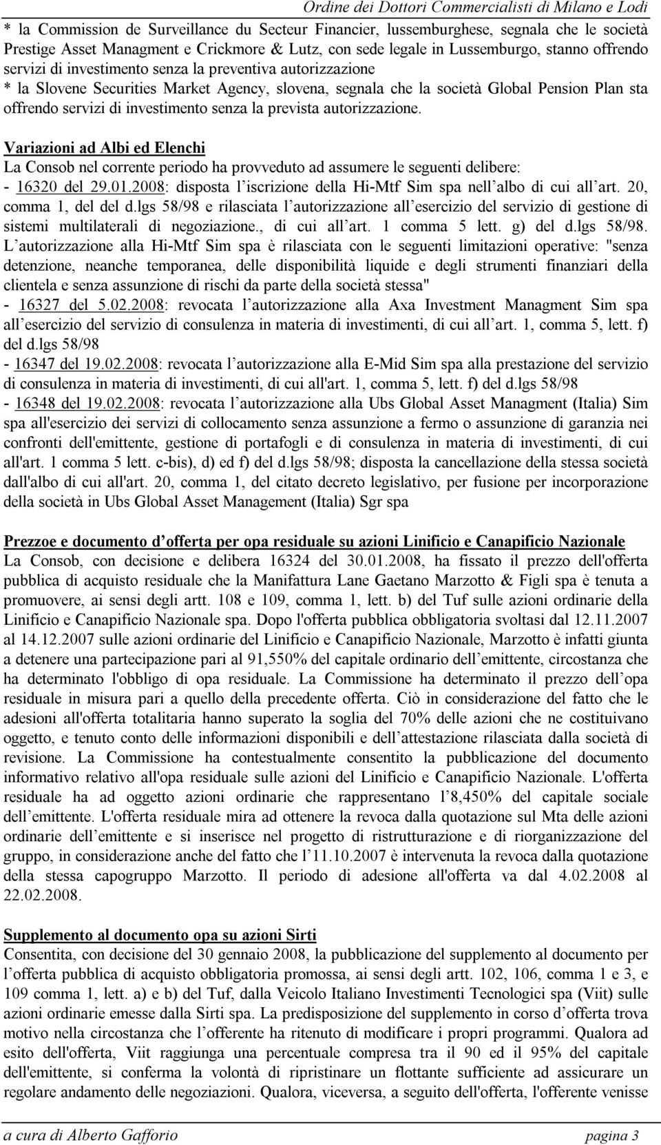 autorizzazione. Variazioni ad Albi ed Elenchi La Consob nel corrente periodo ha provveduto ad assumere le seguenti delibere: - 16320 del 29.01.