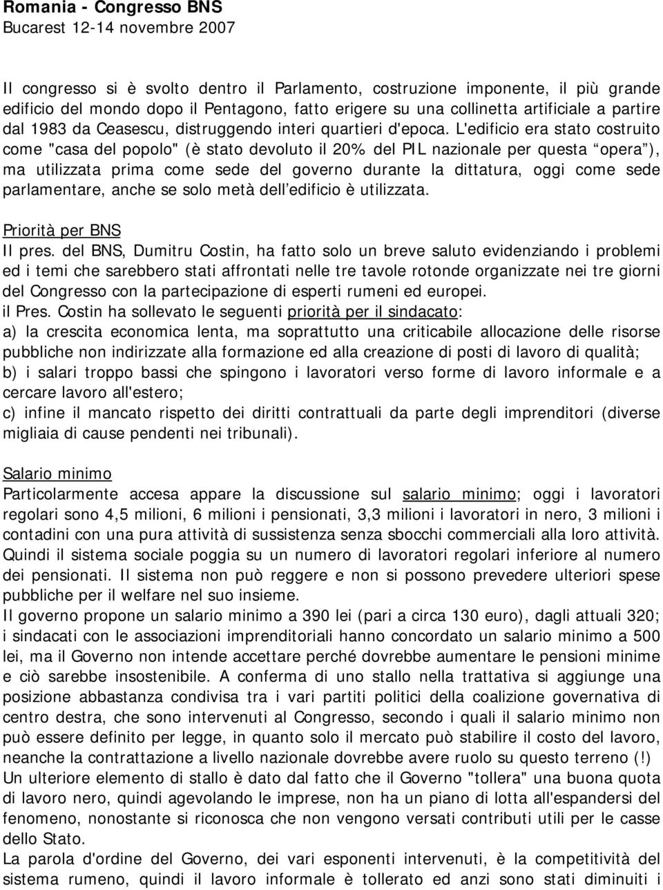 L'edificio era stato costruito come "casa del popolo" (è stato devoluto il 20% del PIL nazionale per questa opera ), ma utilizzata prima come sede del governo durante la dittatura, oggi come sede