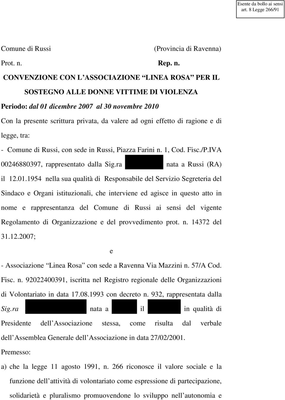 CONVENZIONE CON L ASSOCIAZIONE LINEA ROSA PER IL SOSTEGNO ALLE DONNE VITTIME DI VIOLENZA Periodo: dal 01 dicembre 2007 al 30 novembre 2010 Con la presente scrittura privata, da valere ad ogni effetto