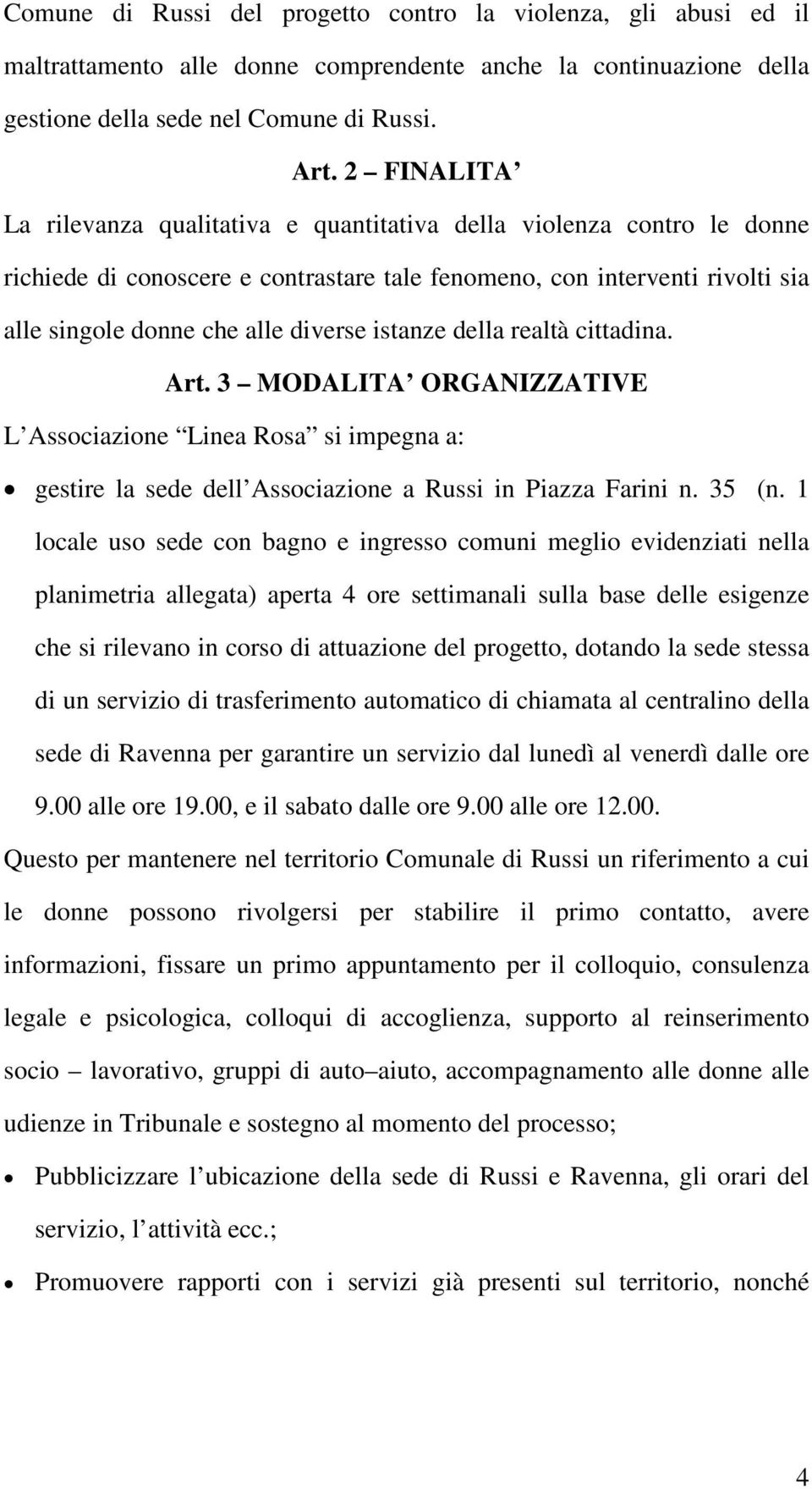 istanze della realtà cittadina. Art. 3 MODALITA ORGANIZZATIVE L Associazione Linea Rosa si impegna a: gestire la sede dell Associazione a Russi in Piazza Farini n. 35 (n.