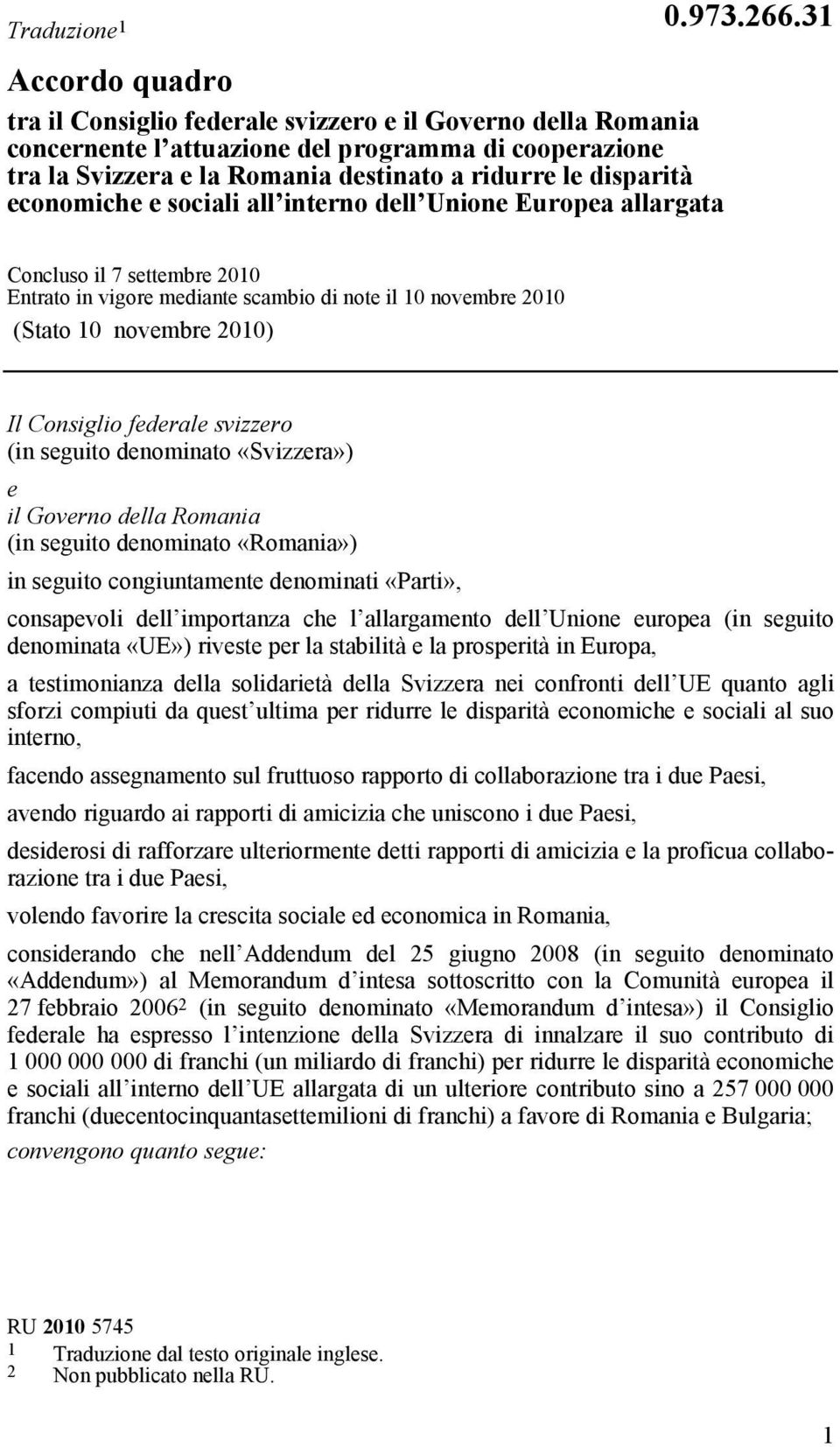 31 Concluso il 7 settembre 2010 Entrato in vigore mediante scambio di note il 10 novembre 2010 (Stato 10 novembre 2010) Il Consiglio federale svizzero (in seguito denominato «Svizzera») e il Governo