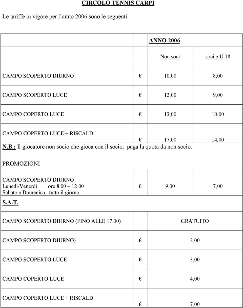 : Il giocatore non socio che gioca con il socio, paga la quota da non socio. PROMOZIONI CAMPO SCOPERTO DIURNO Lunedì/Venerdì ore 8.00 12.