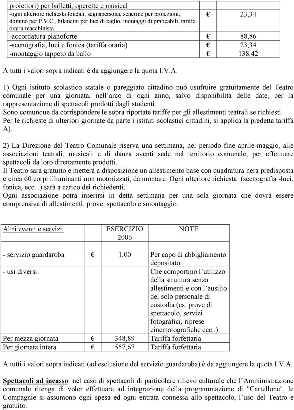 A tutti i valori sopra indicati è da aggiungere la quota I.V.A. 1) Ogni istituto scolastico statale o pareggiato cittadino può usufruire gratuitamente del Teatro comunale per una giornata, nell arco