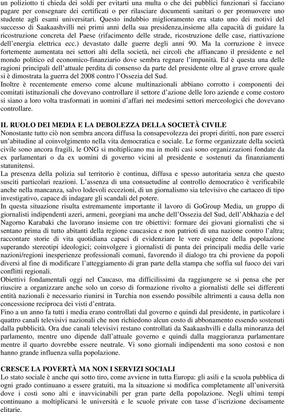 Questo indubbio miglioramento era stato uno dei motivi del successo di Saakaashvilli nei primi anni della sua presidenza,insieme alla capacità di guidare la ricostruzione concreta del Paese