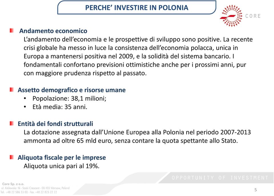 I fondamentali confortano previsioni ottimistiche anche per i prossimi anni, pur con maggiore prudenza rispetto al passato.